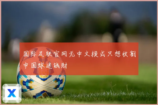 国际足联官网无中文模式只想收割中国球迷钱财