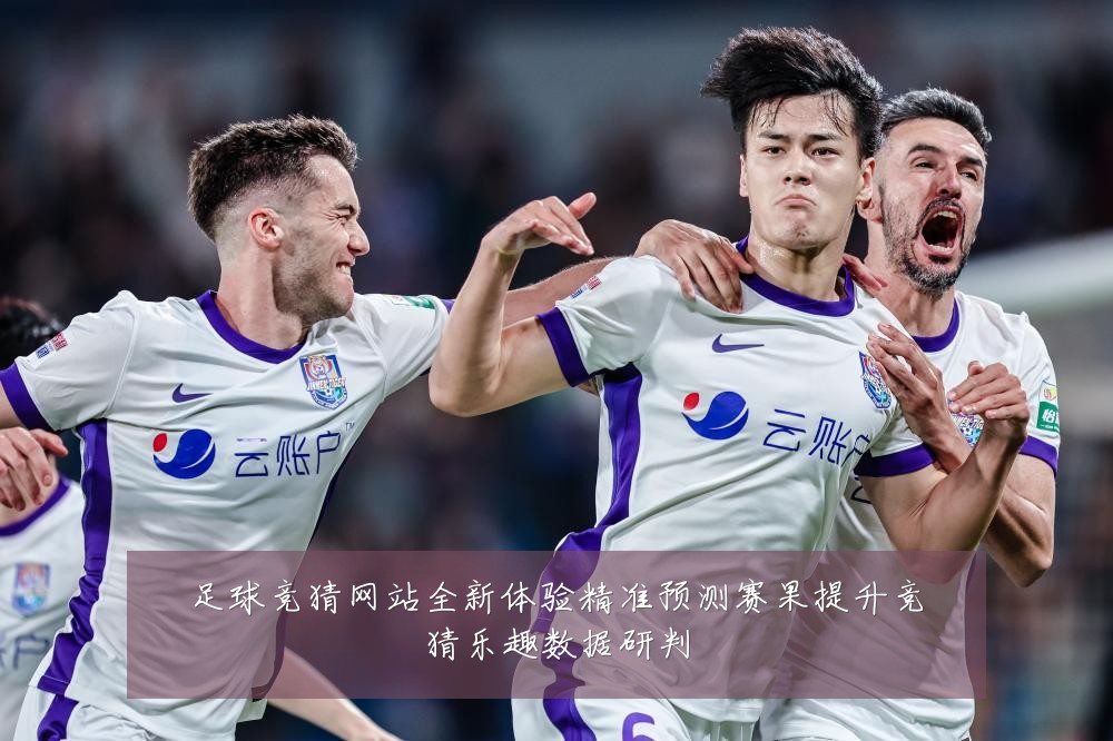 足球竞猜网站全新体验精准预测赛果提升竞猜乐趣数据研判