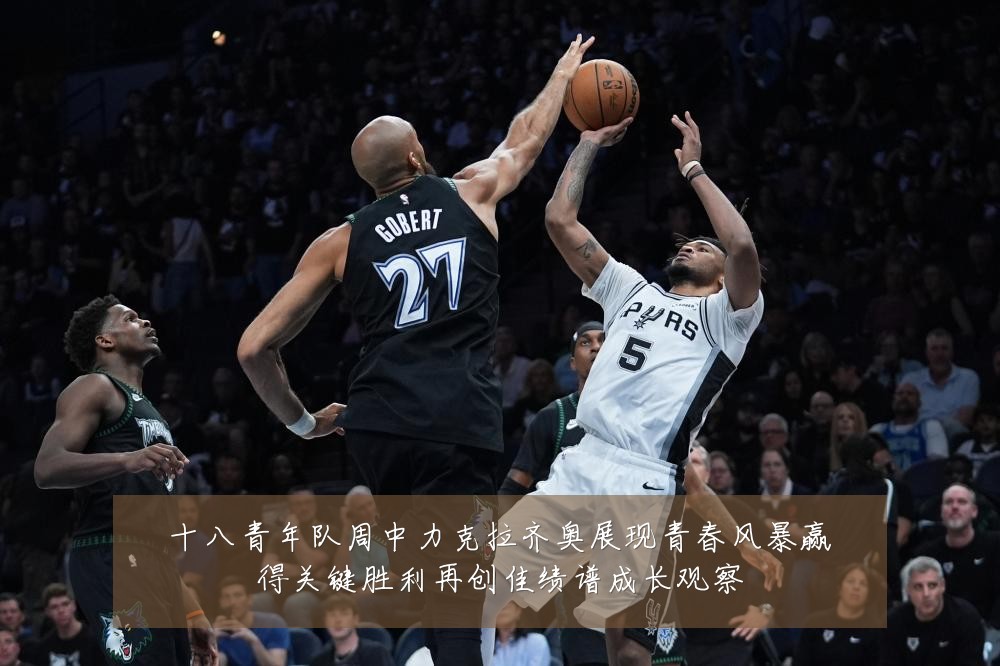 十八青年队周中力克拉齐奥展现青春风暴赢得关键胜利再创佳绩谱成长观察